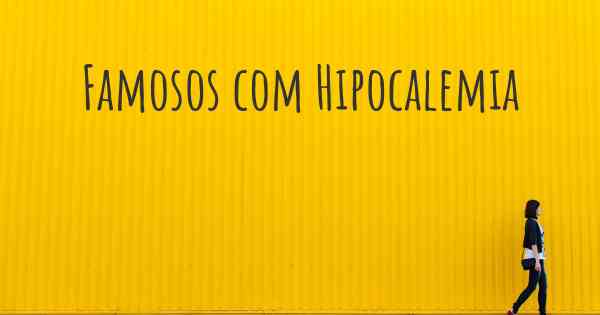 Famosos com Hipocalemia