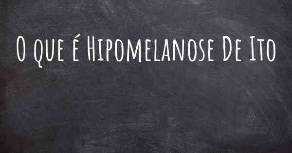 O que é Hipomelanose De Ito