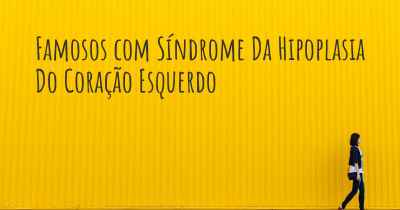 Famosos com Síndrome Da Hipoplasia Do Coração Esquerdo