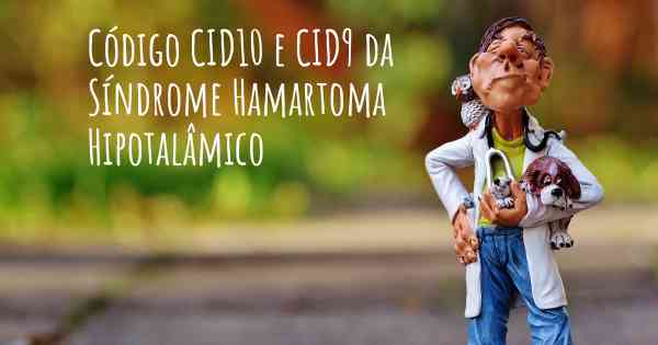 Código CID10 e CID9 da Síndrome Hamartoma Hipotalâmico