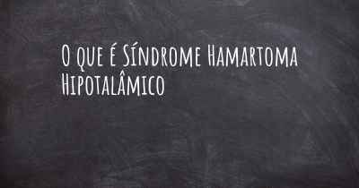 O que é Síndrome Hamartoma Hipotalâmico