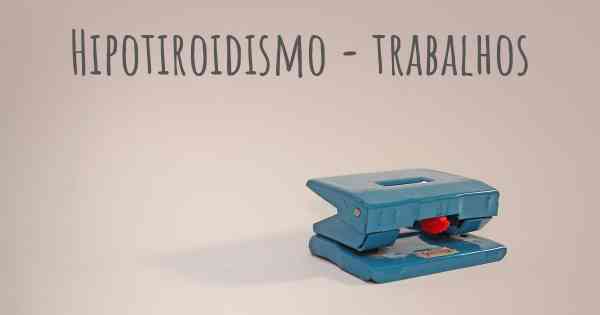 Hipotiroidismo - trabalhos