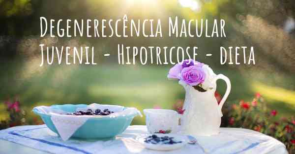 Degenerescência Macular Juvenil - Hipotricose - dieta