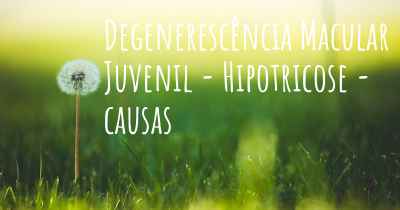 Degenerescência Macular Juvenil - Hipotricose - causas