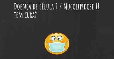 Doença de célula I / Mucolipidose II tem cura?