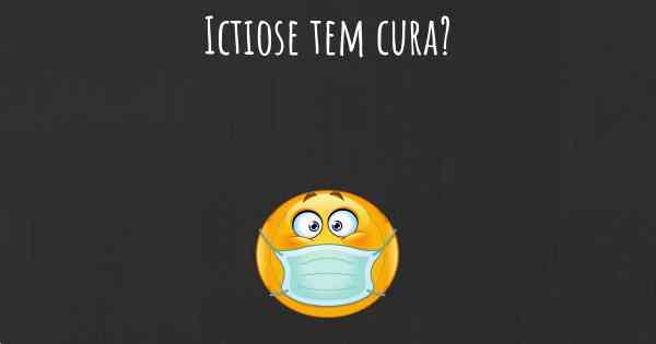 Ictiose tem cura?