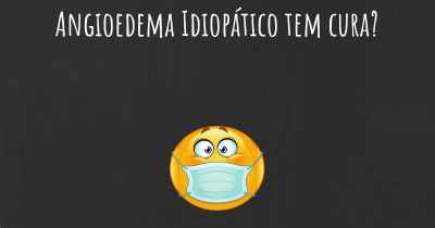 Angioedema Idiopático tem cura?