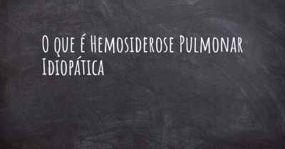 O que é Hemosiderose Pulmonar Idiopática