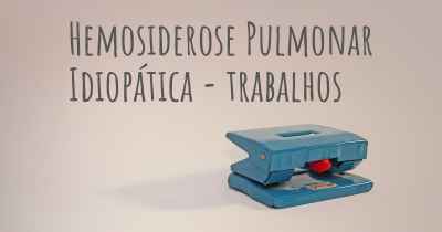 Hemosiderose Pulmonar Idiopática - trabalhos