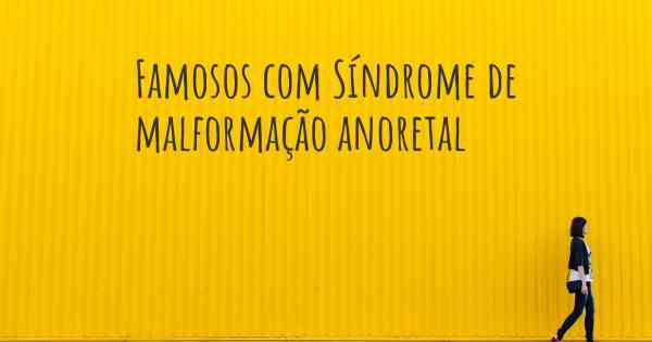 Famosos com Síndrome de malformação anoretal