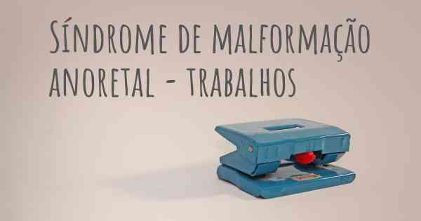 Síndrome de malformação anoretal - trabalhos