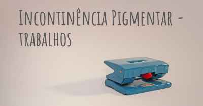 Incontinência Pigmentar - trabalhos