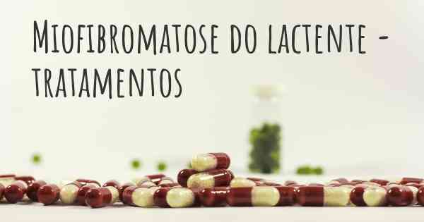 Miofibromatose do lactente - tratamentos