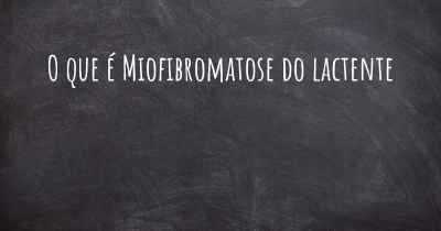 O que é Miofibromatose do lactente