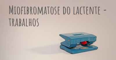 Miofibromatose do lactente - trabalhos