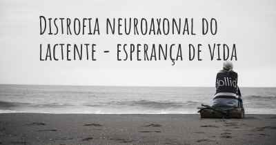 Distrofia neuroaxonal do lactente - esperança de vida