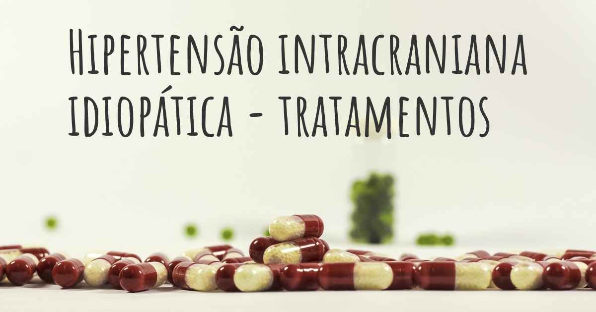 Quais são os melhores tratamentos para Hipertensão intracraniana idiopática?