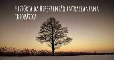 História da Hipertensão intracraniana idiopática