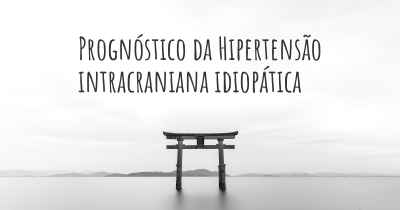 Prognóstico da Hipertensão intracraniana idiopática