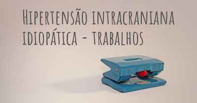 Hipertensão intracraniana idiopática - trabalhos