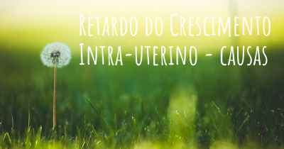 Retardo do Crescimento Intra-uterino - causas