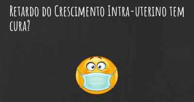 Retardo do Crescimento Intra-uterino tem cura?