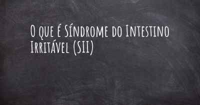 O que é Síndrome do Intestino Irritável (SII)