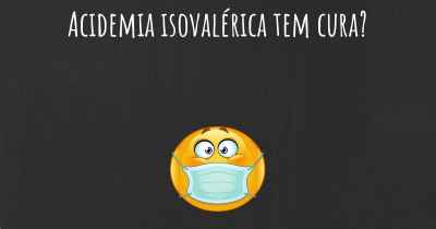 Acidemia isovalérica tem cura?