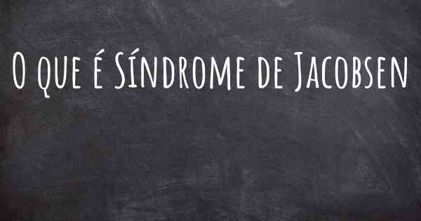 O que é Síndrome de Jacobsen