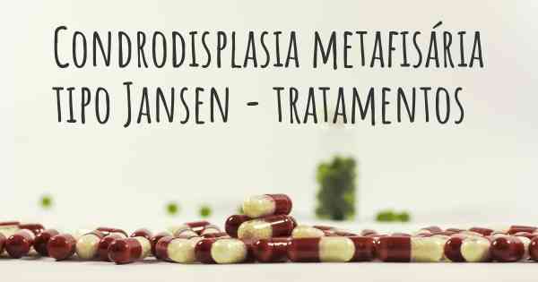 Condrodisplasia metafisária tipo Jansen - tratamentos