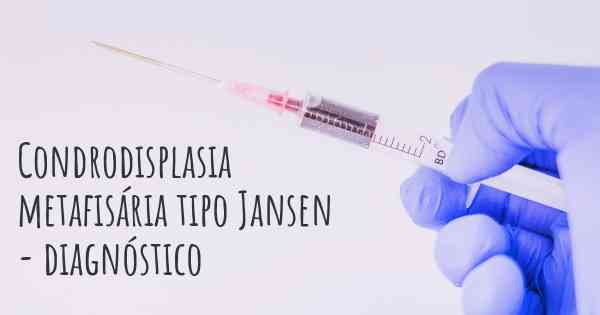 Condrodisplasia metafisária tipo Jansen - diagnóstico