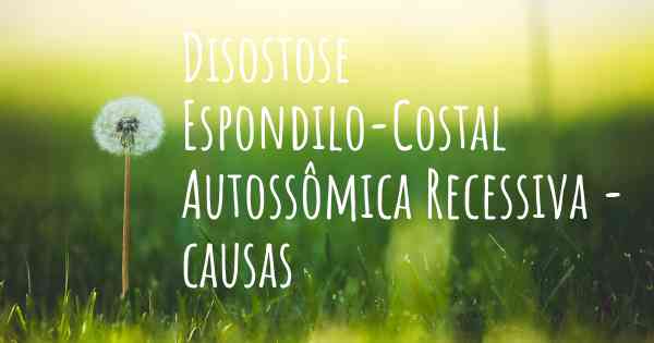 Disostose Espondilo-Costal Autossômica Recessiva - causas