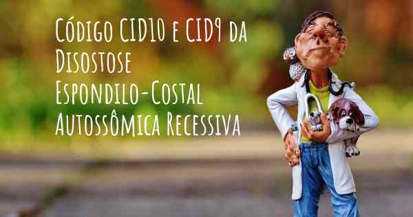 Código CID10 e CID9 da Disostose Espondilo-Costal Autossômica Recessiva