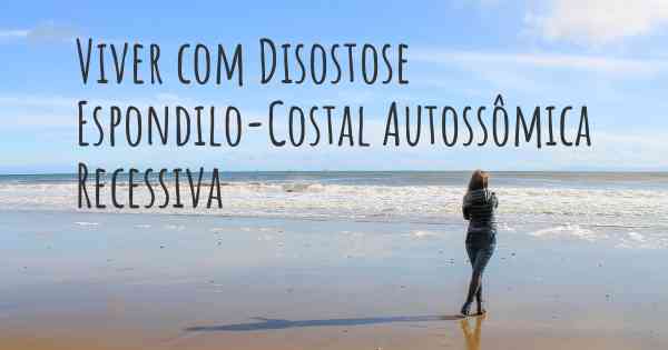 Viver com Disostose Espondilo-Costal Autossômica Recessiva