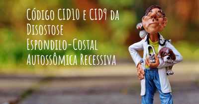 Código CID10 e CID9 da Disostose Espondilo-Costal Autossômica Recessiva