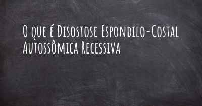 O que é Disostose Espondilo-Costal Autossômica Recessiva