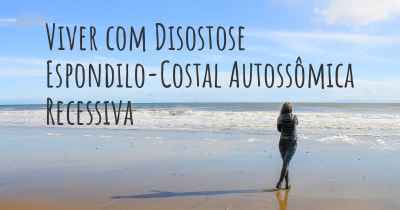 Viver com Disostose Espondilo-Costal Autossômica Recessiva