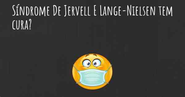 Síndrome De Jervell E Lange-Nielsen tem cura?