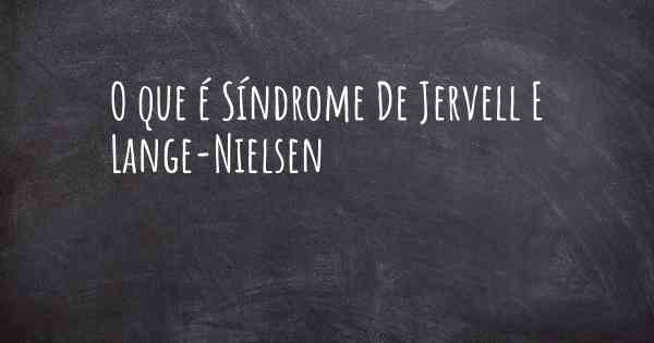 O que é Síndrome De Jervell E Lange-Nielsen