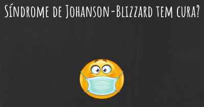 Síndrome de Johanson-Blizzard tem cura?