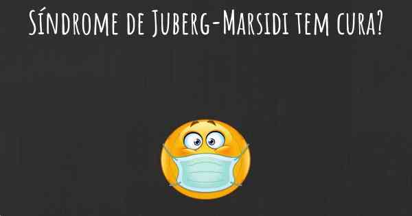Síndrome de Juberg-Marsidi tem cura?