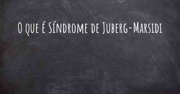 O que é Síndrome de Juberg-Marsidi