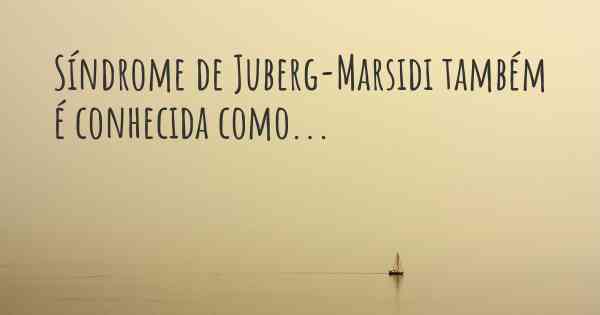 Síndrome de Juberg-Marsidi também é conhecida como...