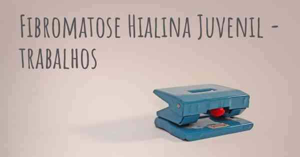 Fibromatose Hialina Juvenil - trabalhos