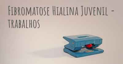 Fibromatose Hialina Juvenil - trabalhos