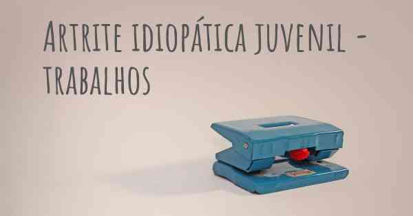 Artrite idiopática juvenil - trabalhos