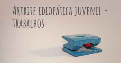 Artrite idiopática juvenil - trabalhos