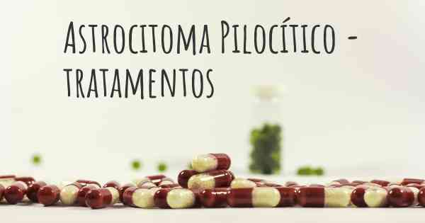 Astrocitoma Pilocítico - tratamentos