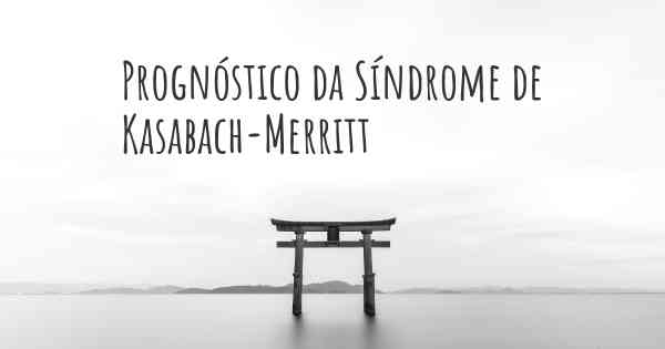 Prognóstico da Síndrome de Kasabach-Merritt