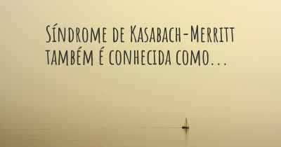 Síndrome de Kasabach-Merritt também é conhecida como...